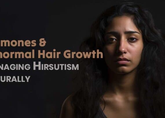 Hermones and Abnormal Hair Growth: Managing Hirsutism Naturally